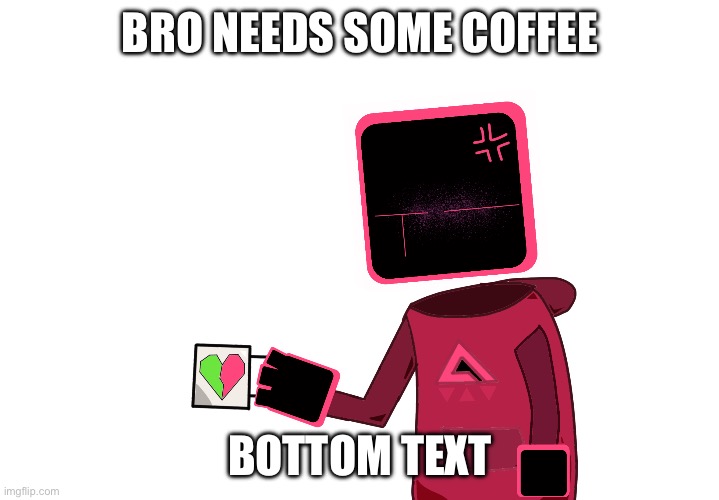 BRO NEEDS SOME COFFEE BOTTOM TEXT | made w/ Imgflip meme maker