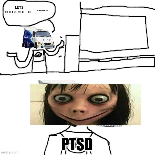 lets check out the x | MOMO IMAGES PTSD | image tagged in lets check out the x | made w/ Imgflip meme maker