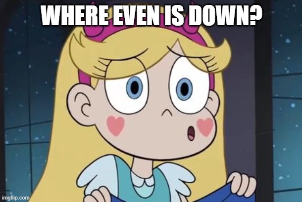 WHERE EVEN IS DOWN? | made w/ Imgflip meme maker