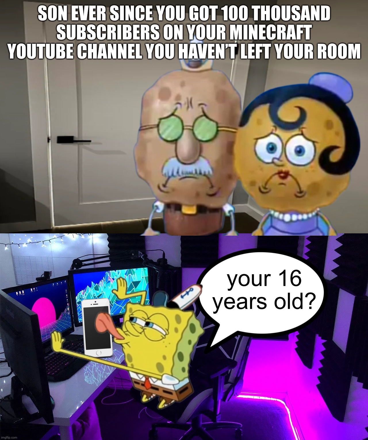 Minecraft YouTubers when minors | SON EVER SINCE YOU GOT 100 THOUSAND SUBSCRIBERS ON YOUR MINECRAFT YOUTUBE CHANNEL YOU HAVEN’T LEFT YOUR ROOM; your 16 years old? | made w/ Imgflip meme maker