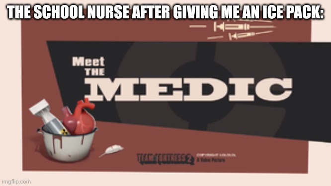Charge me! | THE SCHOOL NURSE AFTER GIVING ME AN ICE PACK: | image tagged in medice | made w/ Imgflip meme maker