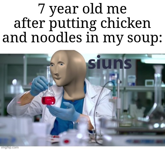 The power of science! | 7 year old me after putting chicken and noodles in my soup: | image tagged in meme man science,memes,funny,soup | made w/ Imgflip meme maker