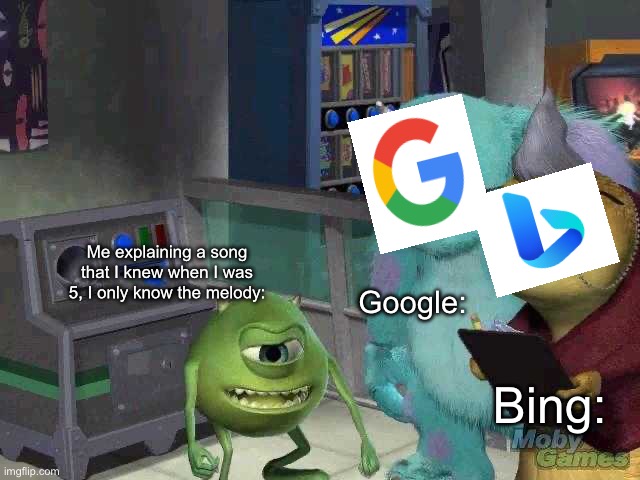 What was it again? | Google:; Me explaining a song that I knew when I was 5, I only know the melody:; Bing: | image tagged in mike wazowski trying to explain,memes | made w/ Imgflip meme maker
