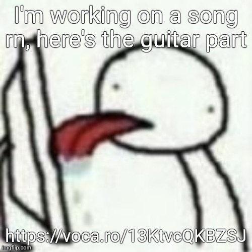 Mmmbbhhhnmnmnmmbnmbmnnnn | I'm working on a song rn, here's the guitar part; https://voca.ro/13KtvcQKBZSJ | image tagged in mmmbbhhhnmnmnmmbnmbmnnnn | made w/ Imgflip meme maker