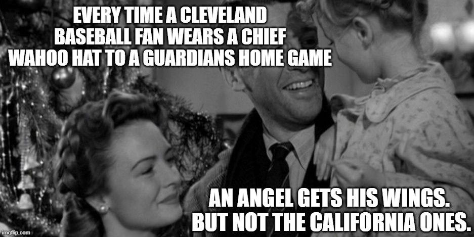 Chief Wahoo | EVERY TIME A CLEVELAND BASEBALL FAN WEARS A CHIEF WAHOO HAT TO A GUARDIANS HOME GAME; AN ANGEL GETS HIS WINGS.  BUT NOT THE CALIFORNIA ONES. | image tagged in an angel gets his wings,chief wahoo,cleveland indians,cleveland guardians | made w/ Imgflip meme maker