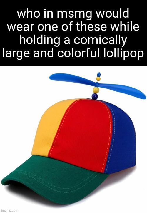 who in msmg would wear one of these while holding a comically large and colorful lollipop | made w/ Imgflip meme maker