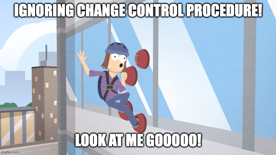 Ignoring change control procedures ... look at me go! | IGNORING CHANGE CONTROL PROCEDURE! LOOK AT ME GOOOOO! | image tagged in suction cup man,it memes | made w/ Imgflip meme maker