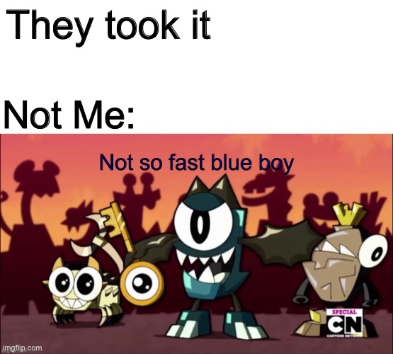 They took it Not Me: | image tagged in not so fast blue boy | made w/ Imgflip meme maker