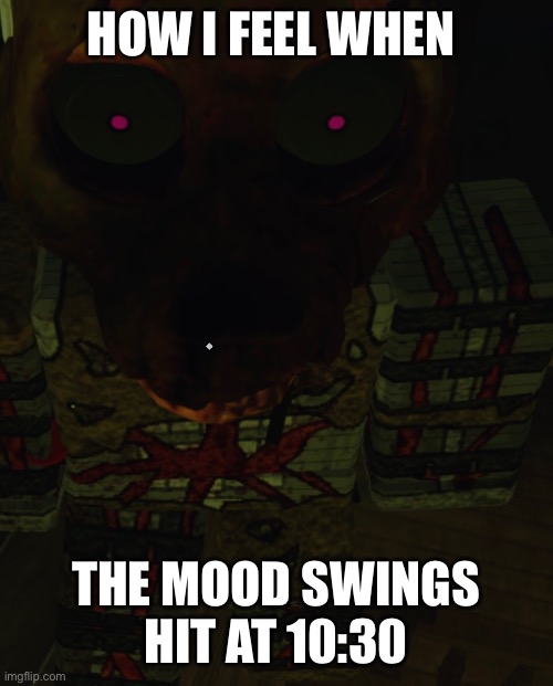 (Screenshot taken from FNAF: Murder Mystery in Roblox) burn trap looking like didntidoitforyou | HOW I FEEL WHEN; THE MOOD SWINGS HIT AT 10:30 | image tagged in fnaf,roblox | made w/ Imgflip meme maker
