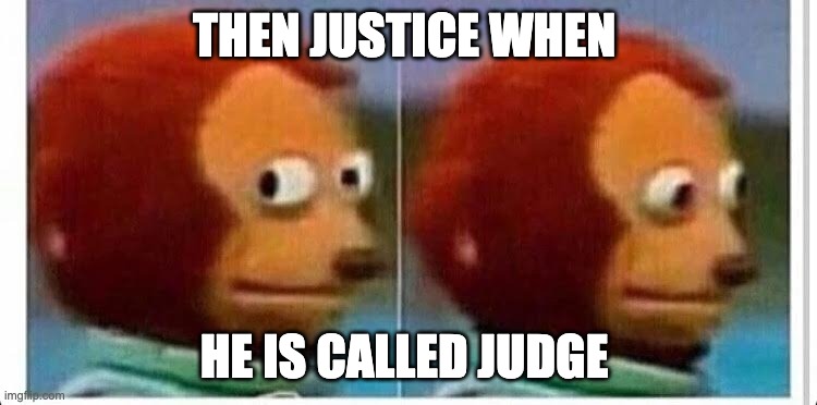 Awkward muppet | THEN JUSTICE WHEN; HE IS CALLED JUDGE | image tagged in awkward muppet | made w/ Imgflip meme maker