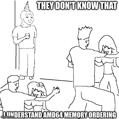 They don't know | THEY DON'T KNOW THAT; I UNDERSTAND AMD64 MEMORY ORDERING | image tagged in they don't know | made w/ Imgflip meme maker