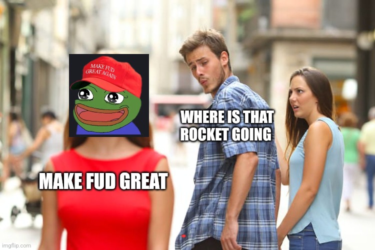 Distracted Boyfriend Meme | WHERE IS THAT ROCKET GOING; MAKE FUD GREAT | image tagged in memes,distracted boyfriend | made w/ Imgflip meme maker