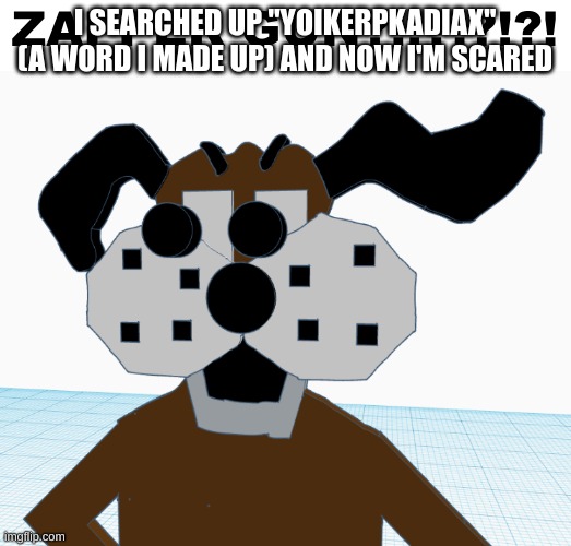 ZAPPER GUN?!?!!?!?!? | I SEARCHED UP "YOIKERPKADIAX" (A WORD I MADE UP) AND NOW I'M SCARED | image tagged in zapper gun | made w/ Imgflip meme maker