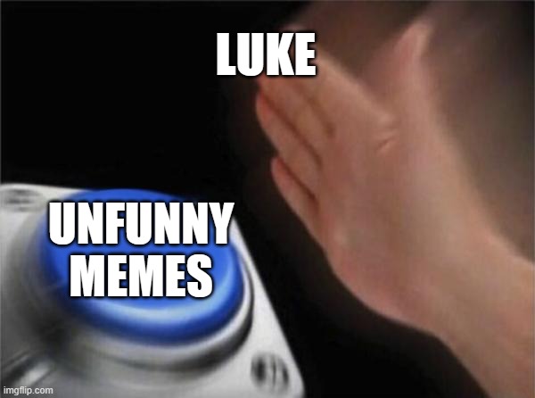 Blank Nut Button Meme | LUKE UNFUNNY MEMES | image tagged in memes,blank nut button | made w/ Imgflip meme maker