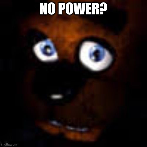 freddy no ______ ? | NO POWER? | image tagged in freddy no ______ | made w/ Imgflip meme maker