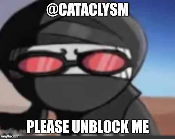 hang | @CATACLYSM; PLEASE UNBLOCK ME | image tagged in hang | made w/ Imgflip meme maker