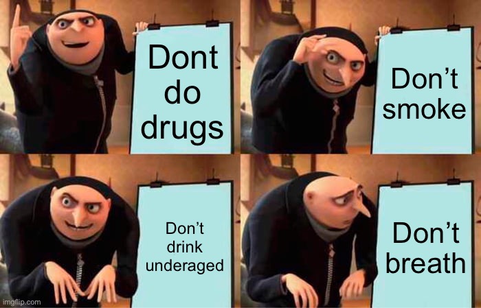 Gru's Plan Meme | Dont do drugs; Don’t smoke; Don’t drink underaged; Don’t breath | image tagged in memes,gru's plan | made w/ Imgflip meme maker