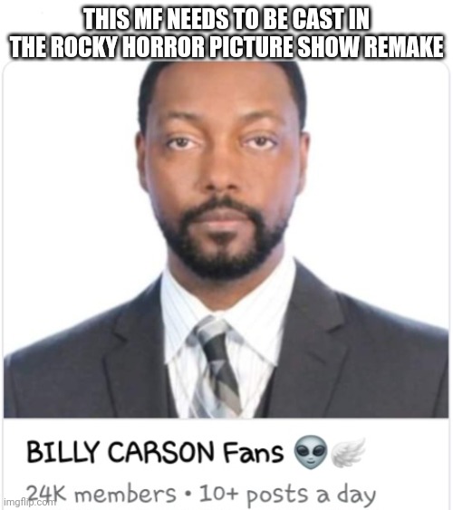 Rocky Horror Billy Carson | THIS MF NEEDS TO BE CAST IN THE ROCKY HORROR PICTURE SHOW REMAKE | image tagged in rocky horror picture show | made w/ Imgflip meme maker
