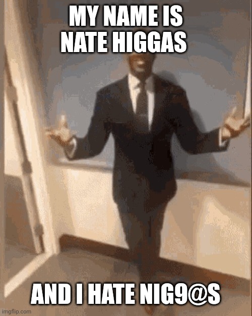 Guess what | MY NAME IS NATE HIGGAS; AND I HATE NIG9@S | image tagged in smiling black guy in suit | made w/ Imgflip meme maker