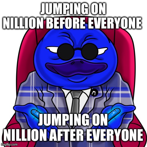 Billions of memes | JUMPING ON NILLION BEFORE EVERYONE; JUMPING ON NILLION AFTER EVERYONE | image tagged in the only real choice | made w/ Imgflip meme maker