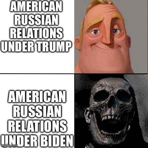 He has drove Russia towards China | AMERICAN RUSSIAN RELATIONS UNDER TRUMP; AMERICAN RUSSIAN RELATIONS UNDER BIDEN | image tagged in mr incredible and dead mr incredible | made w/ Imgflip meme maker