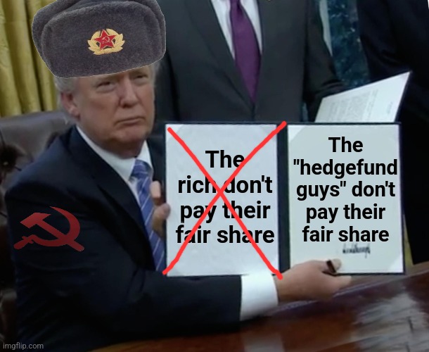 Trump Bill Signing Meme | The rich don't pay their fair share The "hedgefund guys" don't pay their fair share | image tagged in memes,trump bill signing | made w/ Imgflip meme maker