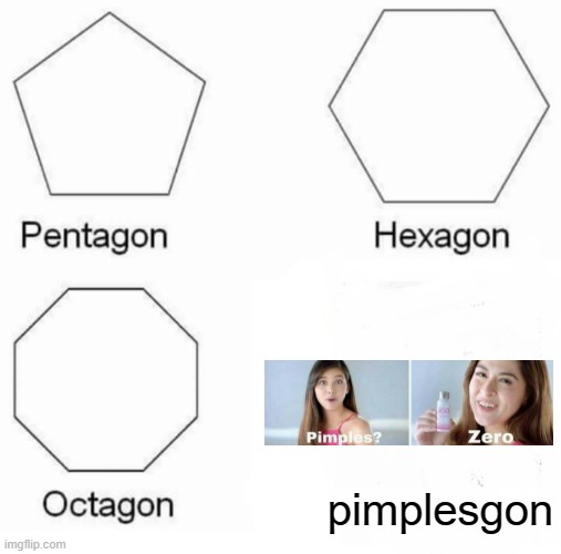 pimples gon | pimplesgon | image tagged in memes,pentagon hexagon octagon | made w/ Imgflip meme maker