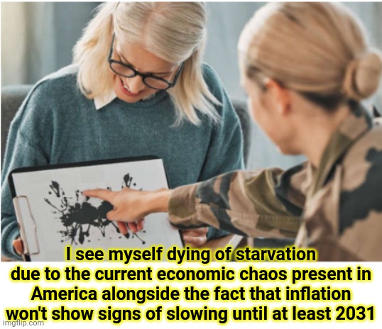 Economic Chaos | I see myself dying of starvation due to the current economic chaos present in America alongside the fact that inflation won't show signs of slowing until at least 2031 | made w/ Imgflip meme maker