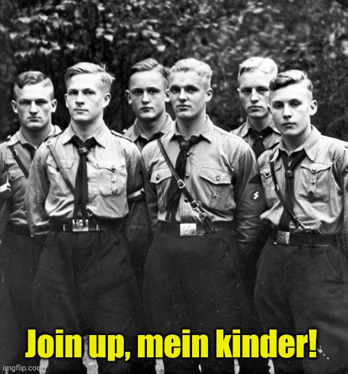 Hitler Youth - Nazis | Join up, mein kinder! | image tagged in hitler youth - nazis | made w/ Imgflip meme maker