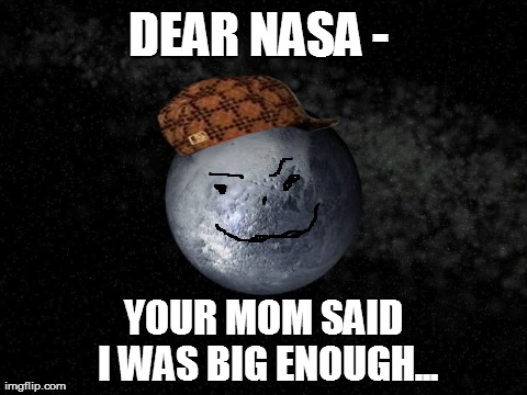 DEAR NASA - YOUR MOM SAID I WAS BIG ENOUGH... | image tagged in scumbag | made w/ Imgflip meme maker