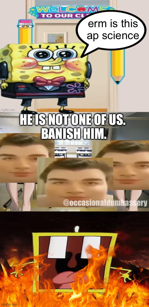 erm is this ap science; HE IS NOT ONE OF US. 
BANISH HIM. @occasionaldumbassery | image tagged in empty classroom,hell | made w/ Imgflip meme maker