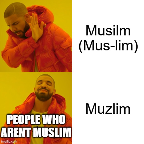 Drake Hotline Bling | Musilm (Mus-lim); Muzlim; PEOPLE WHO ARENT MUSLIM | image tagged in memes,drake hotline bling,muslim,muslims | made w/ Imgflip meme maker