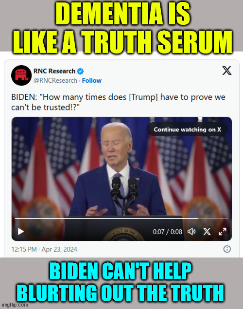 Biden tells the truth again... OOPS | DEMENTIA IS LIKE A TRUTH SERUM; BIDEN CAN'T HELP BLURTING OUT THE TRUTH | image tagged in liar biden,tells truth,again | made w/ Imgflip meme maker