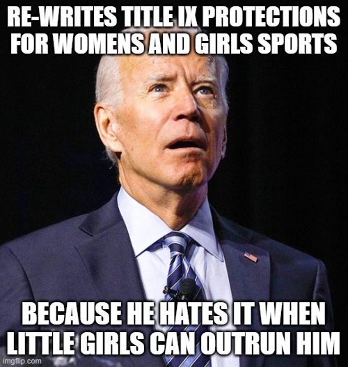 President Perv | RE-WRITES TITLE IX PROTECTIONS FOR WOMENS AND GIRLS SPORTS; BECAUSE HE HATES IT WHEN LITTLE GIRLS CAN OUTRUN HIM | image tagged in joe biden | made w/ Imgflip meme maker