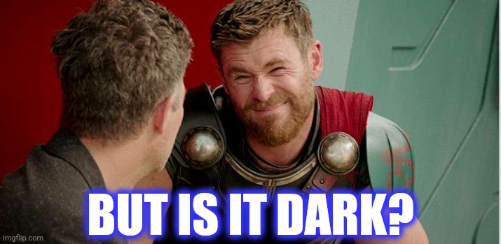 Thor is he though | BUT IS IT DARK? | image tagged in thor is he though | made w/ Imgflip meme maker