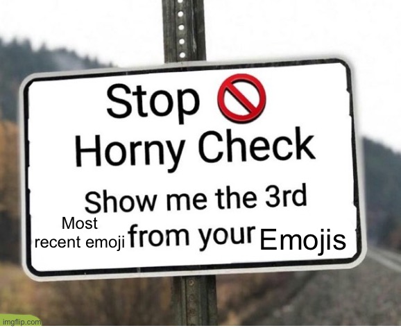 horny check | Emojis; Most recent emoji | image tagged in horny check | made w/ Imgflip meme maker