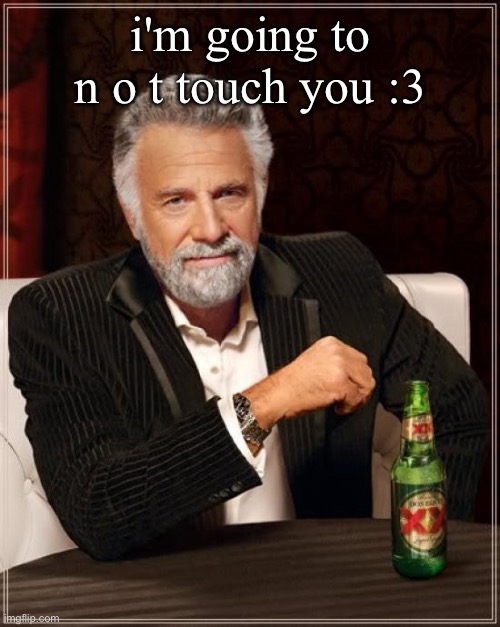 rest here, child. replenish your hp. | i'm going to n o t touch you :3 | image tagged in memes,the most interesting man in the world | made w/ Imgflip meme maker