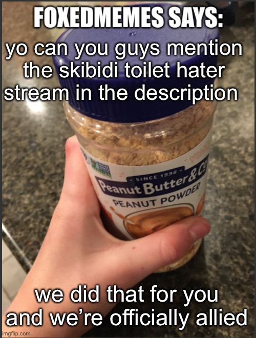 Foxedmemes announcement temp | yo can you guys mention the skibidi toilet hater stream in the description; we did that for you and we’re officially allied | image tagged in foxedmemes announcement temp | made w/ Imgflip meme maker