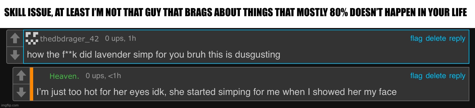 Idrc if people lie about their lives in the internet since it’s just the internet | SKILL ISSUE, AT LEAST I’M NOT THAT GUY THAT BRAGS ABOUT THINGS THAT MOSTLY 80% DOESN’T HAPPEN IN YOUR LIFE | made w/ Imgflip meme maker