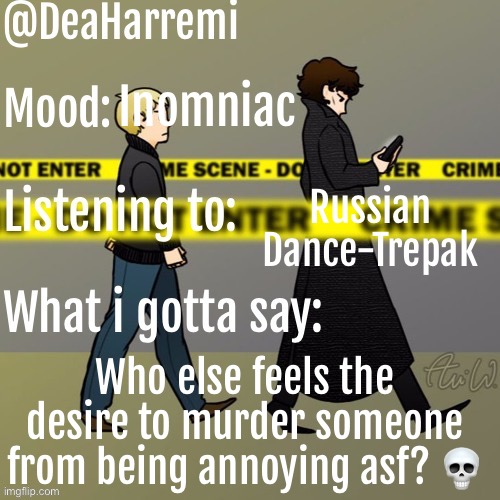 DeaHarremi's announcement temp | Inomniac; Russian Dance-Trepak; Who else feels the desire to murder someone from being annoying asf? 💀 | image tagged in deaharremi's announcement temp | made w/ Imgflip meme maker