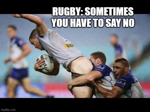 memes by Brad Rugby is a tough sport - humor | RUGBY: SOMETIMES YOU HAVE TO SAY NO | image tagged in sports,funny,rugby,funny meme,humor | made w/ Imgflip meme maker