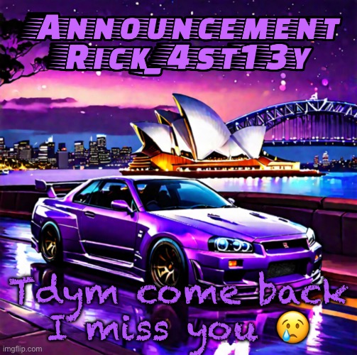 Rick_4st13y announcement template | Tdym come back I miss you 😢 | image tagged in rick_4st13y announcement template | made w/ Imgflip meme maker