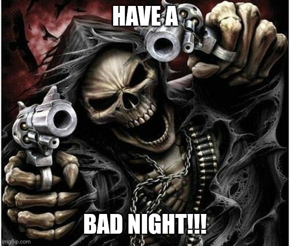 I'm such a sigma edgelord based gigachad Hitler supporter in ohio!!!!! | HAVE A; BAD NIGHT!!! | image tagged in badass skeleton | made w/ Imgflip meme maker