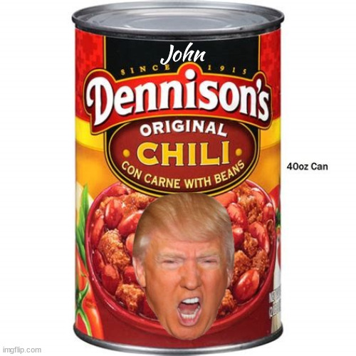 Trump Chili 1000 fats in every can | John | image tagged in fart in court,trump stimks,ttrump dump,maga methene,blazing buttholes,gas mask alert | made w/ Imgflip meme maker