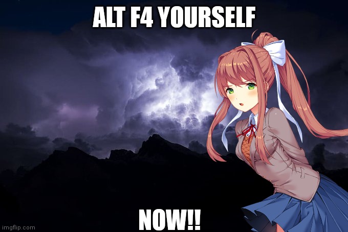 Monika thing | ALT F4 YOURSELF; NOW!! | image tagged in ltg lightning | made w/ Imgflip meme maker