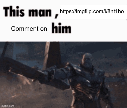 This man, _____ him | https://imgflip.com/i/8nt1ho; Comment on | image tagged in this man _____ him | made w/ Imgflip meme maker