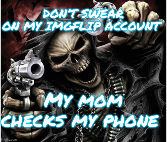Badass Skeleton | DON’T SWEAR
ON MY IMGFLIP ACCOUNT; My mom checks my phone | image tagged in badass skeleton | made w/ Imgflip meme maker