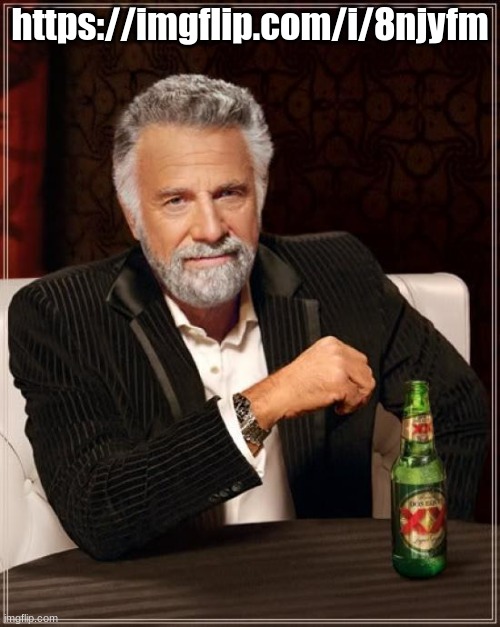 The Most Interesting Man In The World | https://imgflip.com/i/8njyfm | image tagged in memes,the most interesting man in the world | made w/ Imgflip meme maker