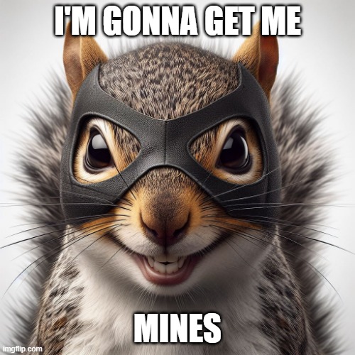 I'm gonna get me mines | I'M GONNA GET ME; MINES | image tagged in squirrel | made w/ Imgflip meme maker