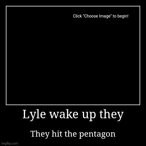 Lyle wake up they | They hit the pentagon | image tagged in funny,demotivationals | made w/ Imgflip demotivational maker